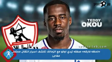 «لحظة فارقة» صفقة تيدي أوكو مع الزمالك تكشف أسرار انتقال محتمل مفاجئ